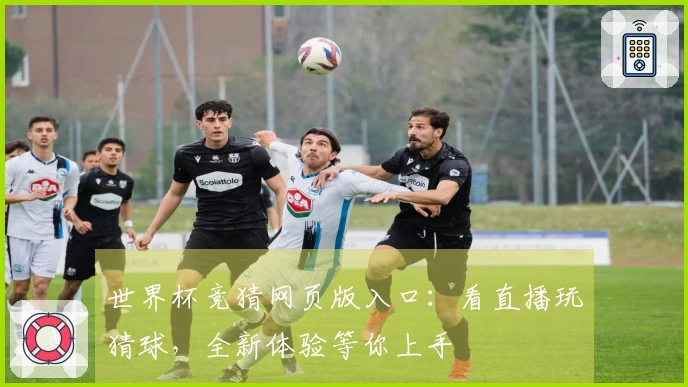 世界杯竞猜网页版入口:看直播玩猜球,全新体验等你上手
