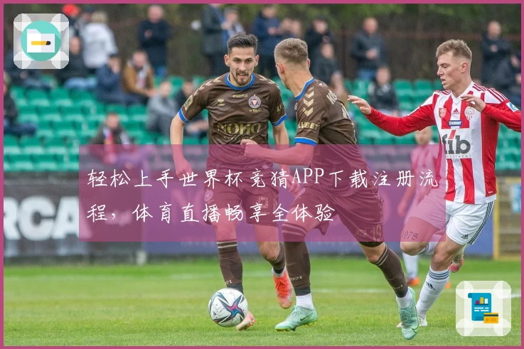 轻松上手世界杯竞猜APP下载注册流程，体育直播畅享全体验